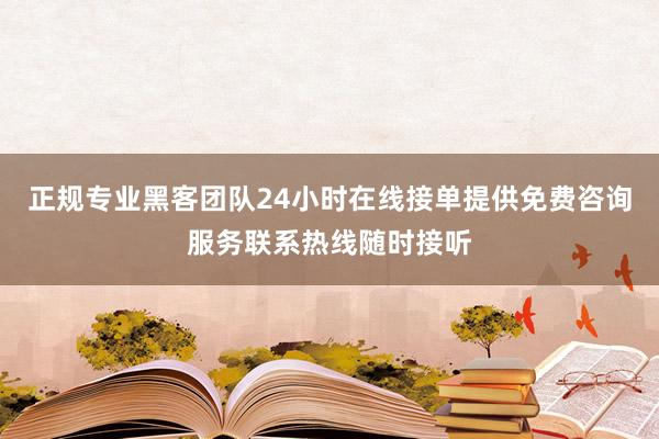 正规专业黑客团队24小时在线接单提供免费咨询服务联系热线随时接听
