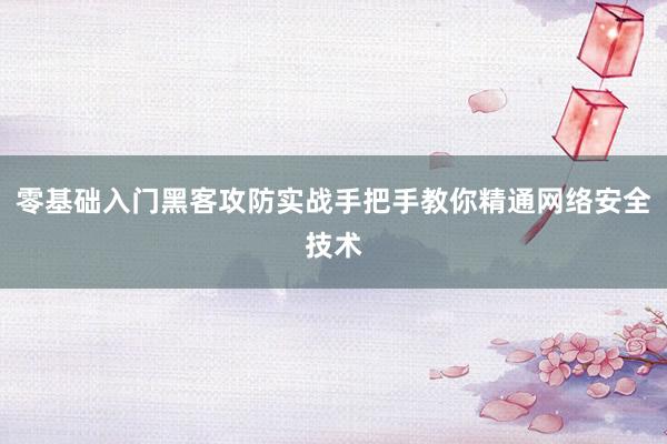 零基础入门黑客攻防实战手把手教你精通网络安全技术