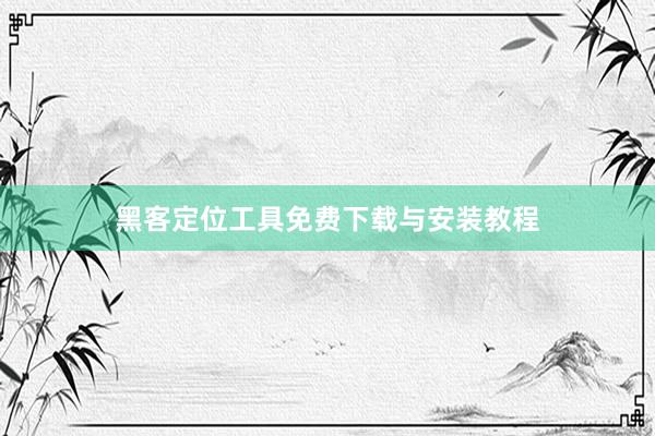 黑客定位工具免费下载与安装教程